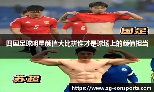 四国足球明星颜值大比拼谁才是球场上的颜值担当