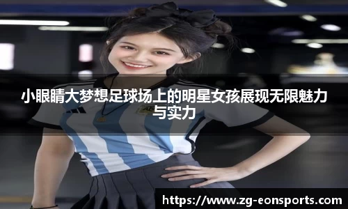 小眼睛大梦想足球场上的明星女孩展现无限魅力与实力